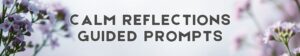 Calm Reflections Guided Prompts